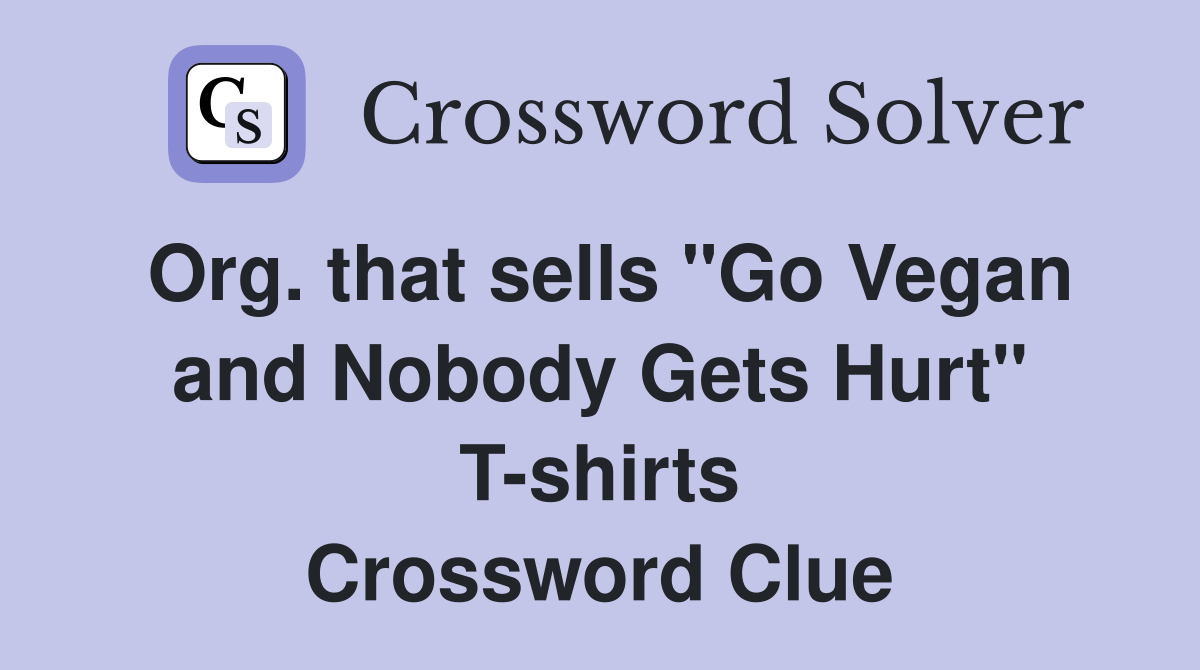 Org. that sells "Go Vegan and Nobody Gets Hurt" T-shirts - Crossword